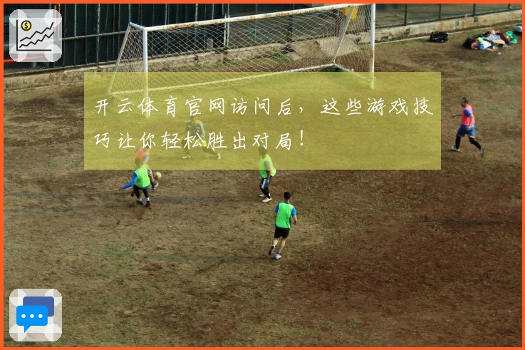 开云体育官网访问后，这些游戏技巧让你轻松胜出对局！